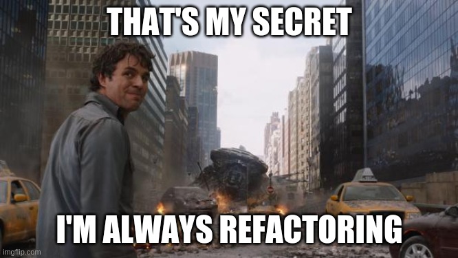 That&#39;s my secret, I&#39;m always refactoring